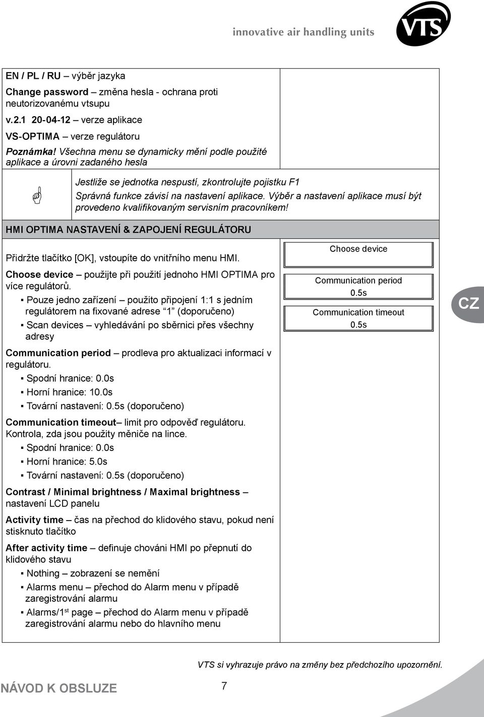 Výběr a nastavení aplikace musí být provedeno kvalifikovaným servisním pracovníkem! HMI OPTIMA NASTAVENÍ & ZAPOJENÍ REGULÁTORU Přidržte tlačítko [OK], vstoupíte do vnitřního menu HMI.