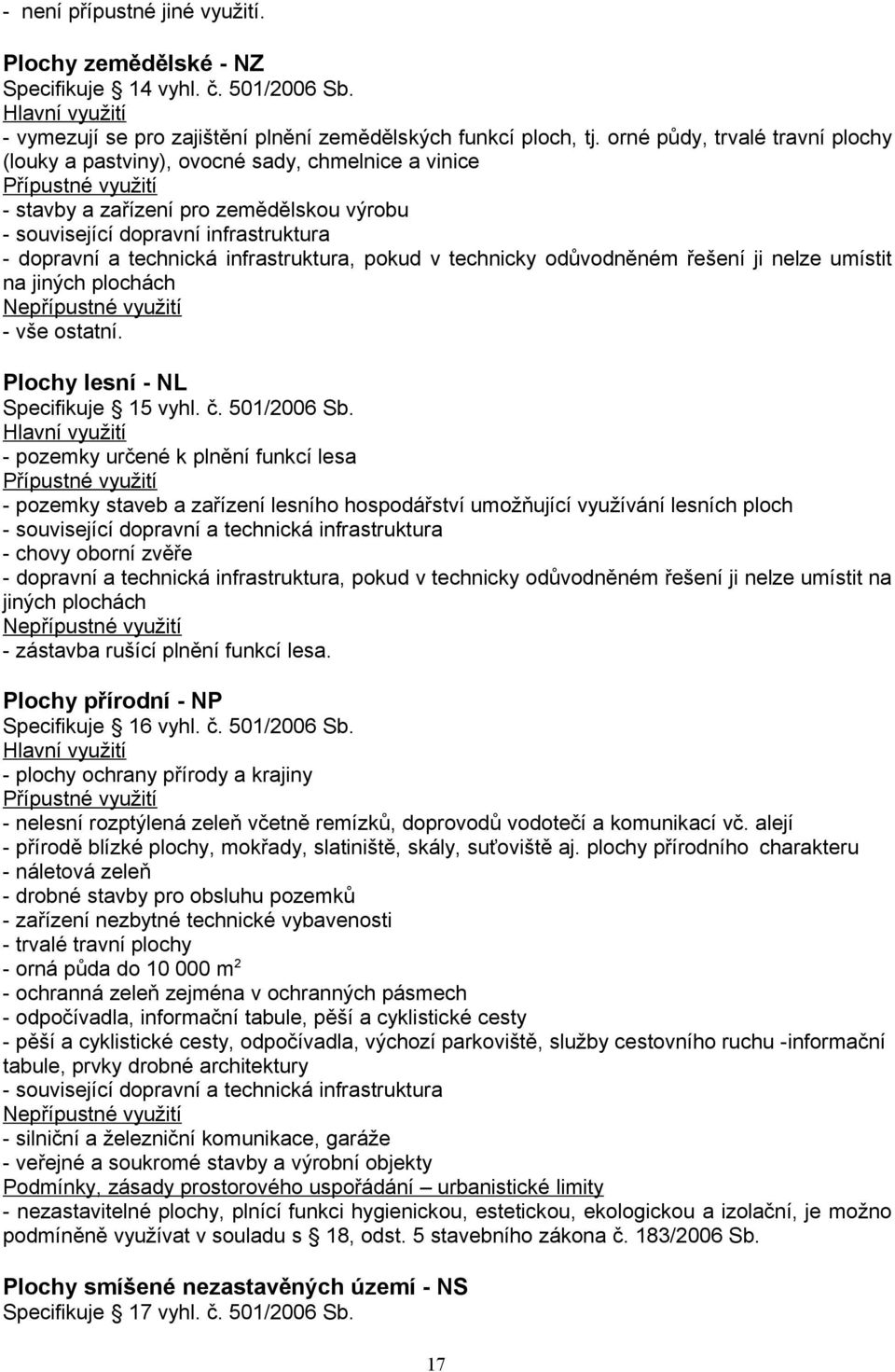 technická infrastruktura, pokud v technicky odůvodněném řešení ji nelze umístit na jiných plochách Nepřípustné využití - vše ostatní. Plochy lesní - NL Specifikuje 15 vyhl. č. 501/2006 Sb.