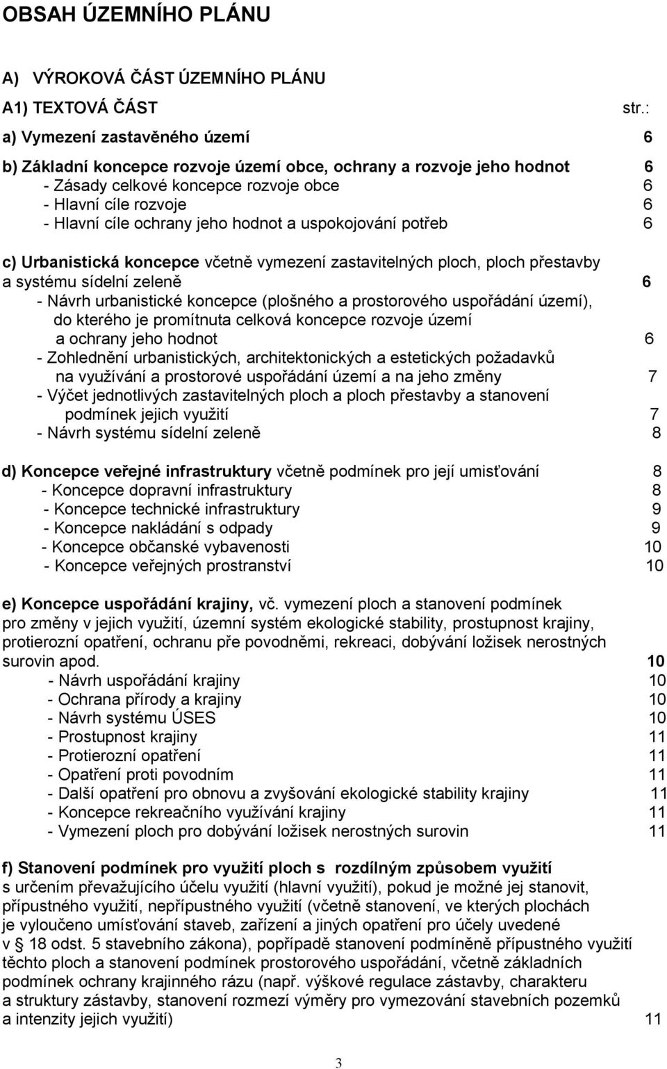 hodnot a uspokojování potřeb 6 c) Urbanistická koncepce včetně vymezení zastavitelných ploch, ploch přestavby a systému sídelní zeleně 6 - Návrh urbanistické koncepce (plošného a prostorového
