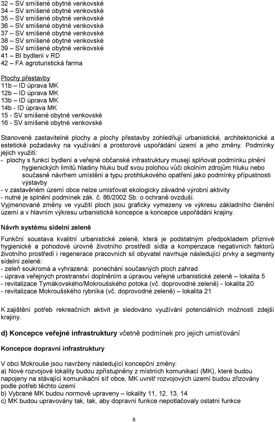 obytné venkovské Stanovené zastavitelné plochy a plochy přestavby zohledňují urbanistické, architektonické a estetické požadavky na využívání a prostorové uspořádání území a jeho změny.