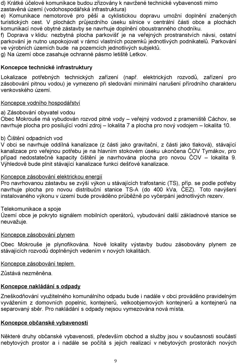 f) Doprava v klidu: nezbytná plocha parkovišť je na veřejných prostranstvích návsi, ostatní parkování je nutno uspokojovat v rámci vlastních pozemků jednotlivých podnikatelů.