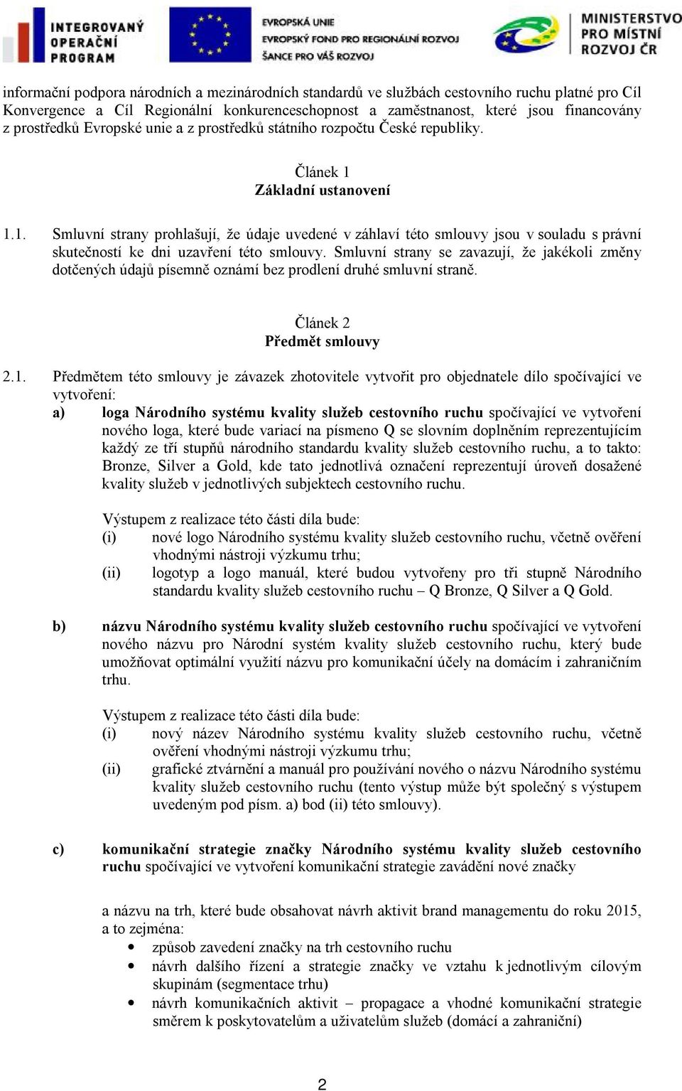 Základní ustanovení 1.1. Smluvní strany prohlašují, že údaje uvedené v záhlaví této smlouvy jsou v souladu s právní skutečností ke dni uzavření této smlouvy.