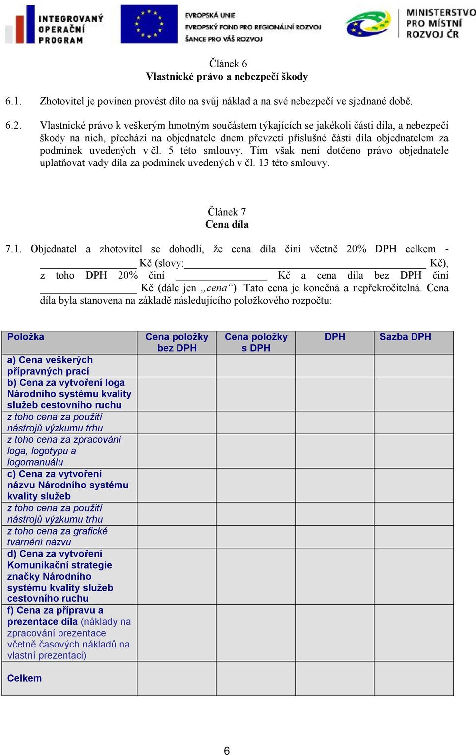 uvedených v čl. 5 této smlouvy. Tím však není dotčeno právo objednatele uplatňovat vady díla za podmínek uvedených v čl. 13