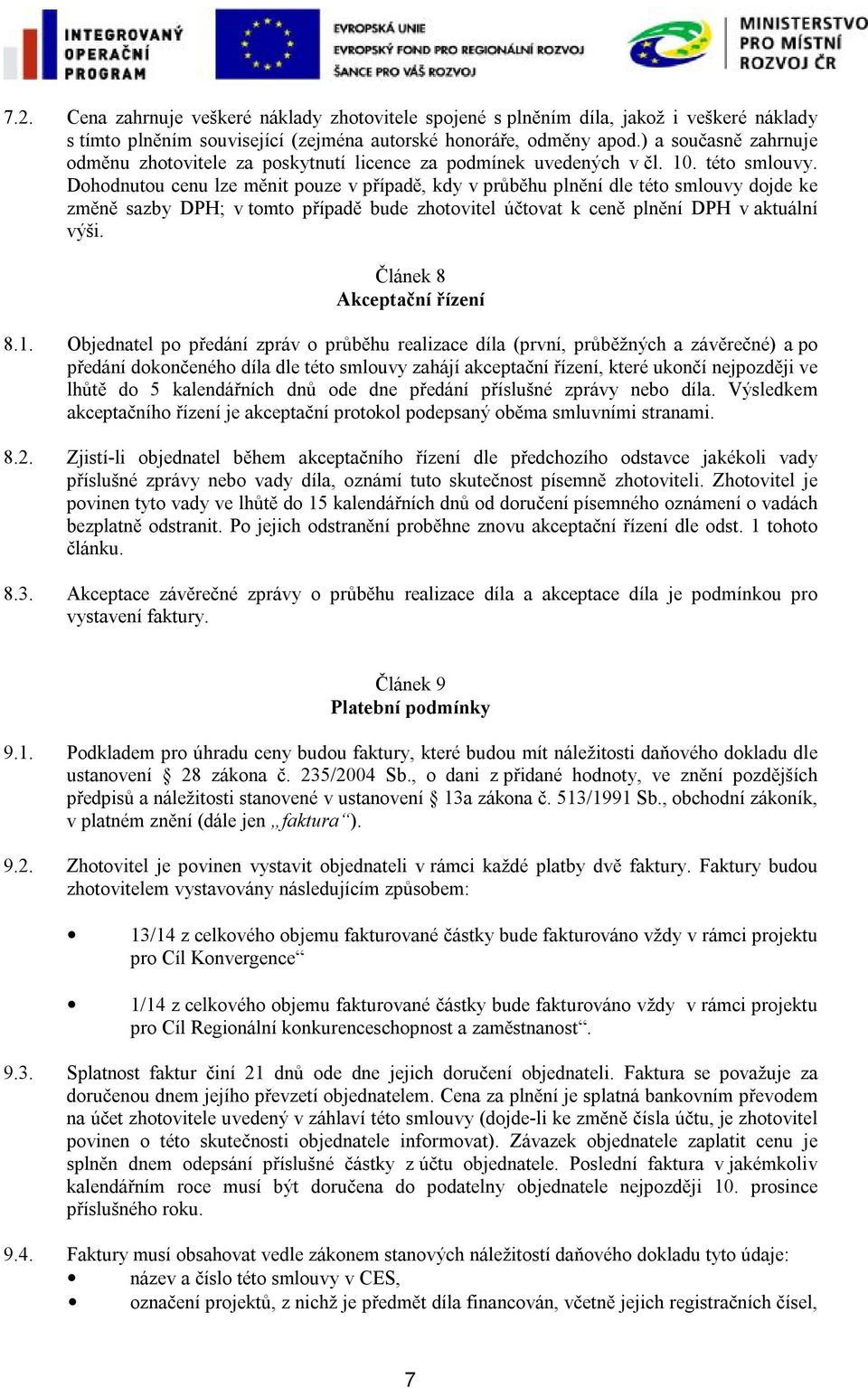 Dohodnutou cenu lze měnit pouze v případě, kdy v průběhu plnění dle této smlouvy dojde ke změně sazby DPH; v tomto případě bude zhotovitel účtovat k ceně plnění DPH v aktuální výši.