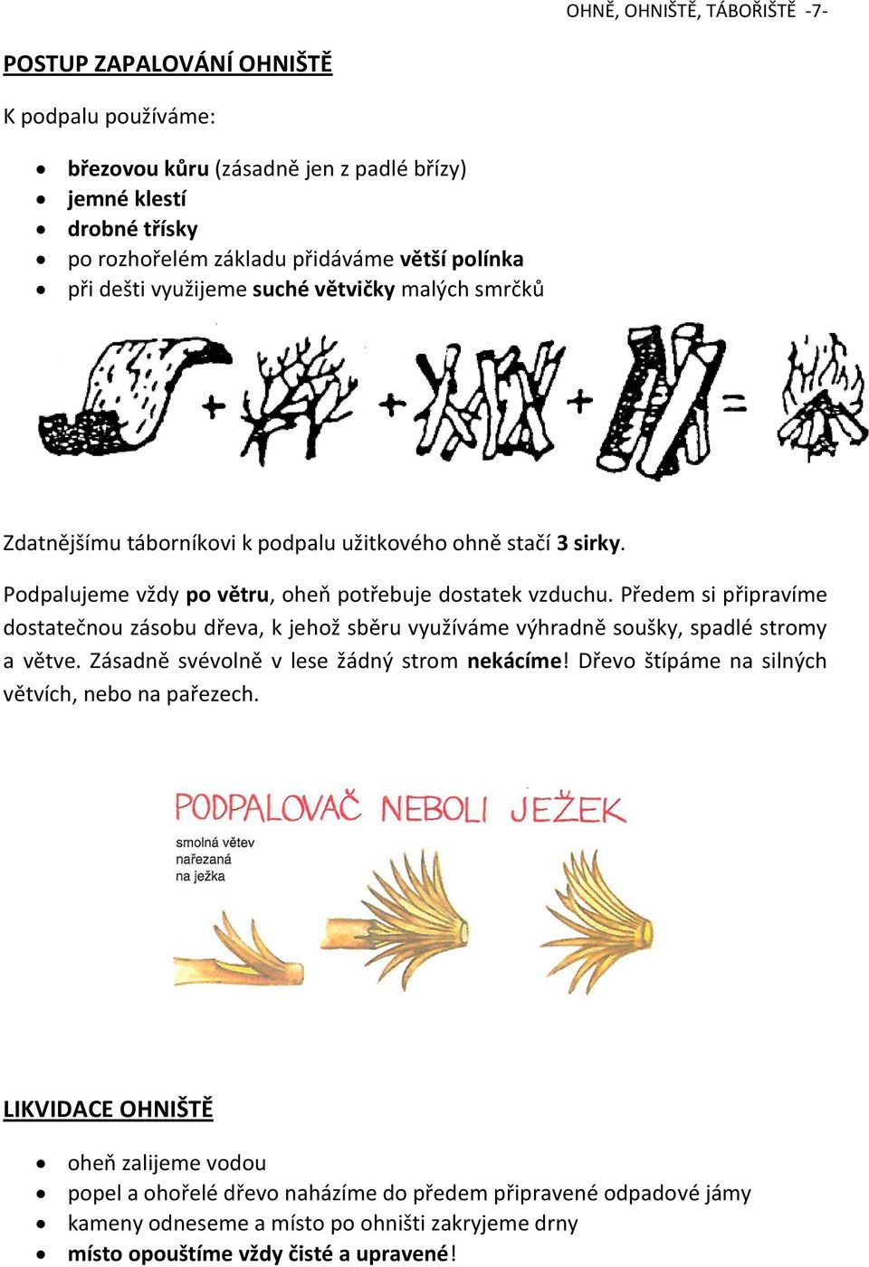 Předem si připravíme dostatečnou zásobu dřeva, k jehož sběru využíváme výhradně soušky, spadlé stromy a větve. Zásadně svévolně v lese žádný strom nekácíme!