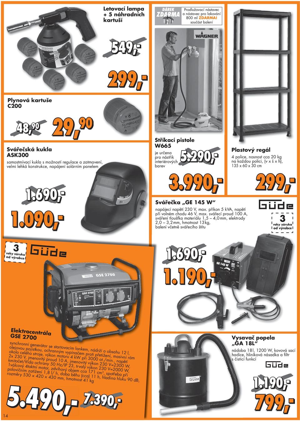 090,- 29, 90 Stříkací pistole W665 je určena pro nástřik interiérových barev 5.290,- Svářečka GE 145 W napájecí napětí 230 V, max. příkon 5 kva, napětí při volném chodu 46 V, max.