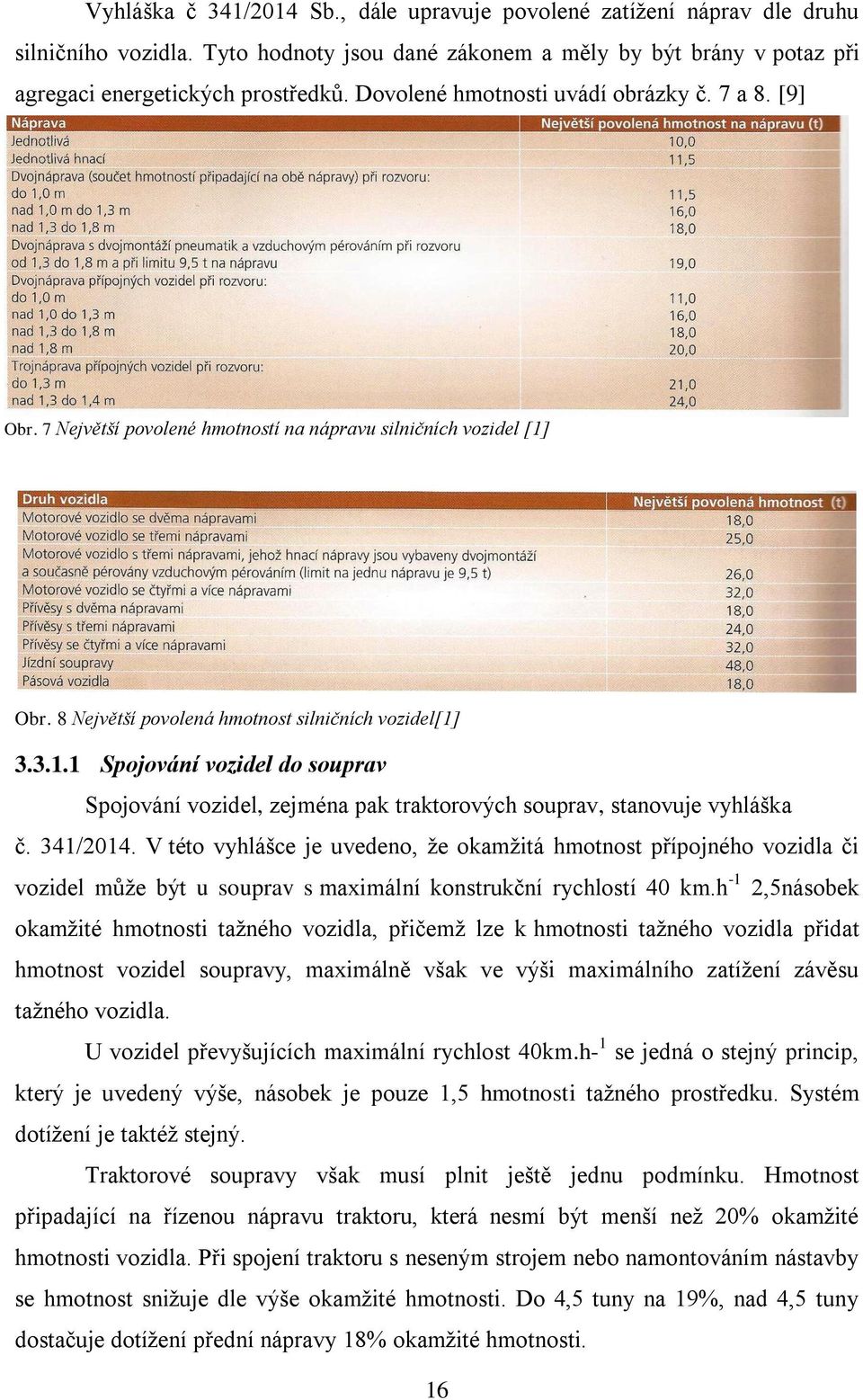 Obr. 8 Největší povolená hmotnost silničních vozidel[1] 3.3.1.1 Spojování vozidel do souprav Spojování vozidel, zejména pak traktorových souprav, stanovuje vyhláška č. 341/2014.