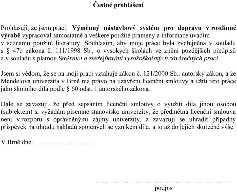 , o vysokých školách ve znění pozdějších předpisů a v souladu s platnou Směrnicí o zveřejňování vysokoškolských závěrečných prací. Jsem si vědom, že se na moji práci vztahuje zákon č. 121/2000 Sb.