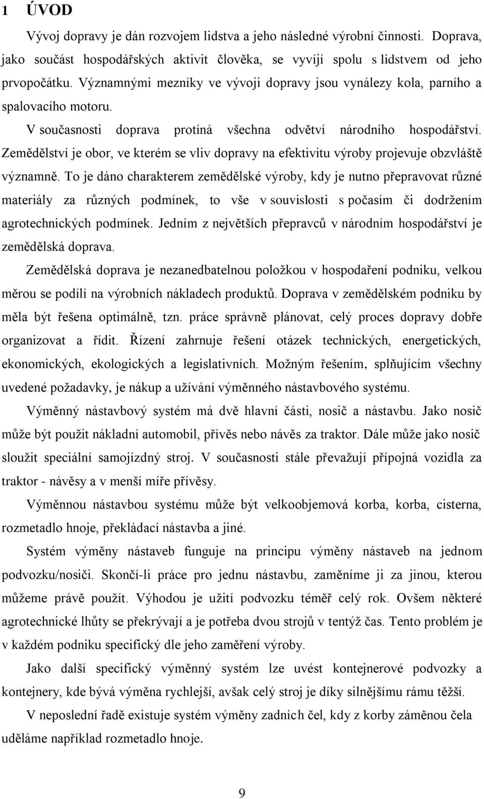 Zemědělství je obor, ve kterém se vliv dopravy na efektivitu výroby projevuje obzvláště významně.