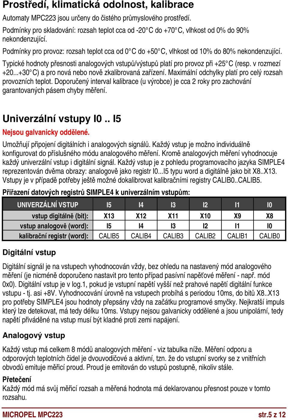 Typické hodnoty přesnosti analogových vstupů/výstupů platí pro provoz při +25 C (resp. v rozmezí +20...+30 C) a pro nová nebo nově zkalibrovaná zařízení.