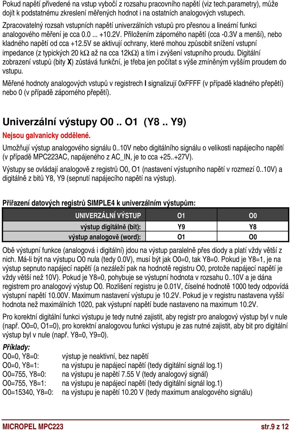 3V a menší), nebo kladného napětí od cca +12.5V se aktivují ochrany, které mohou způsobit snížení vstupní impedance (z typických 20 kω až na cca 12kΩ) a tím i zvýšení vstupního proudu.