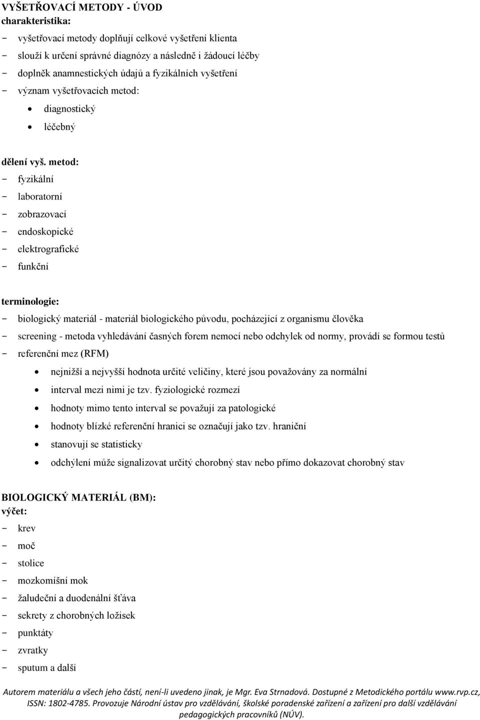 metod: - fyzikální - laboratorní - zobrazovací - endoskopické - elektrografické - funkční terminologie: - biologický materiál - materiál biologického původu, pocházející z organismu člověka -