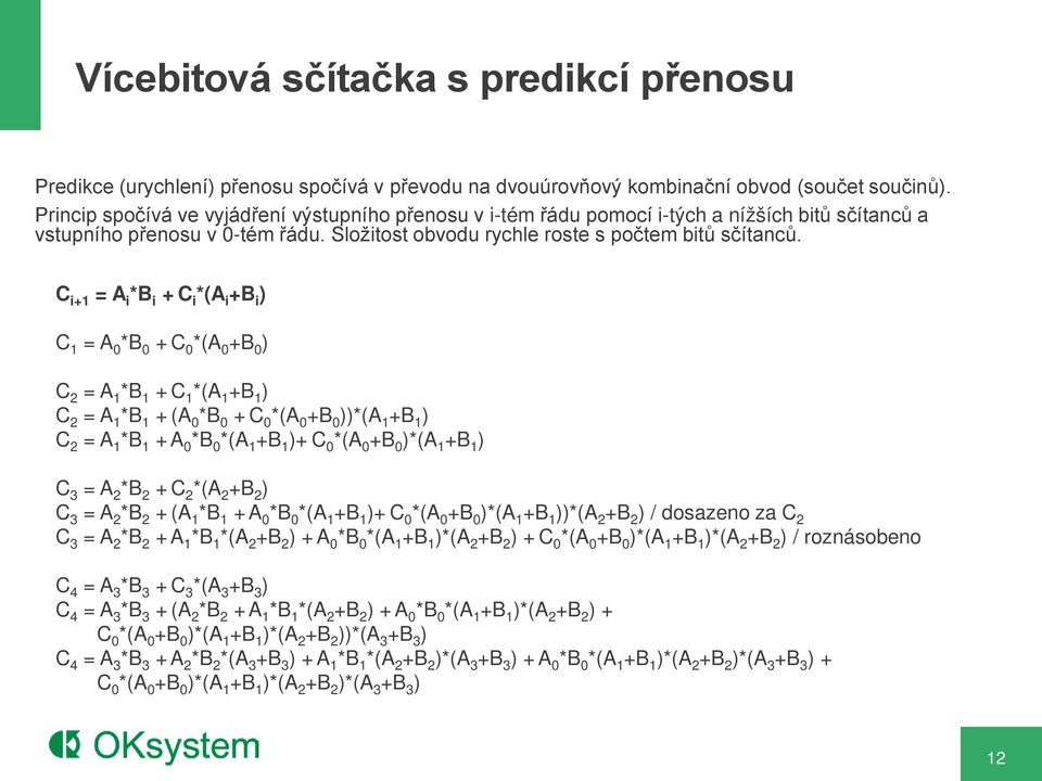 C i+1 = A i *B i + C i *(A i +B i ) C 1 = A 0 *B 0 + C 0 *(A 0 +B 0 ) C 2 = A 1 *B 1 + C 1 *(A 1 +B 1 ) C 2 = A 1 *B 1 + (A 0 *B 0 + C 0 *(A 0 +B 0 ))*(A 1 +B 1 ) C 2 = A 1 *B 1 + A 0 *B 0 *(A 1 +B 1