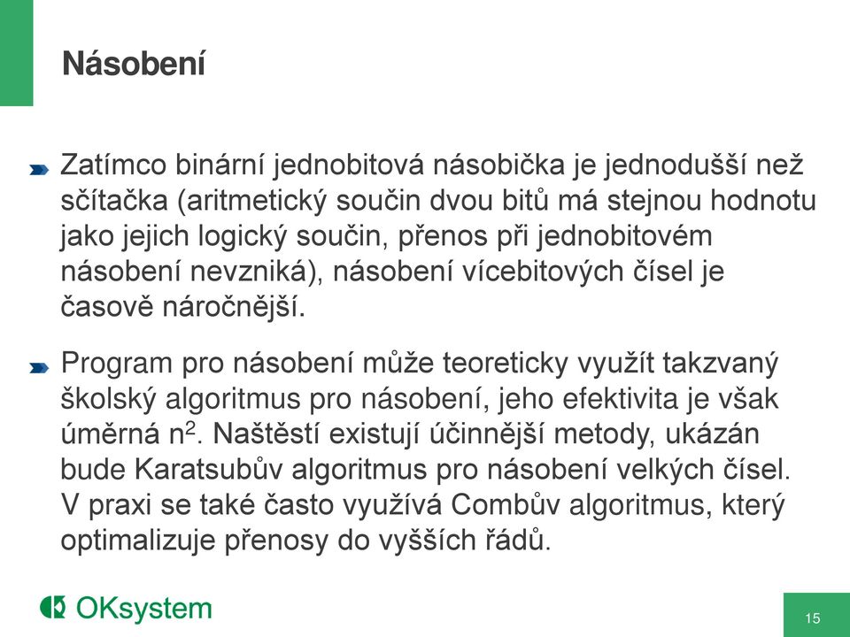 Program pro násobení může teoreticky využít takzvaný školský algoritmus pro násobení, jeho efektivita je však úměrná n 2.