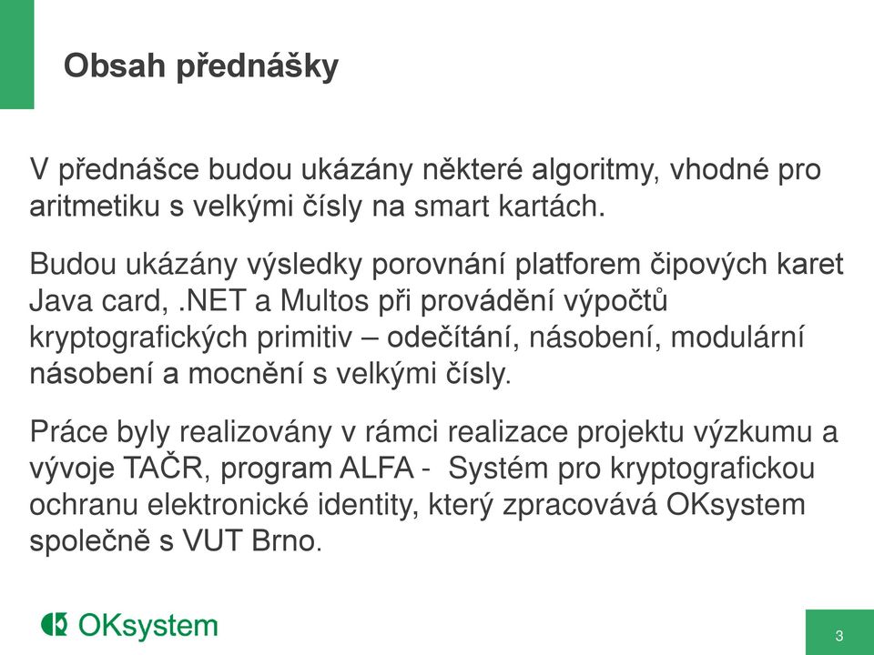 net a Multos při provádění výpočtů kryptografických primitiv odečítání, násobení, modulární násobení a mocnění s velkými čísly.