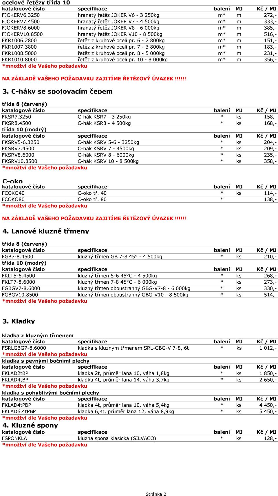 3800 řetěz z kruhové oceli pr. 7-3 800kg m* m 183,- FKR1008.5000 řetěz z kruhové oceli pr. 8-5 000kg m* m 231,- FKR1010.8000 řetěz z kruhové oceli pr.