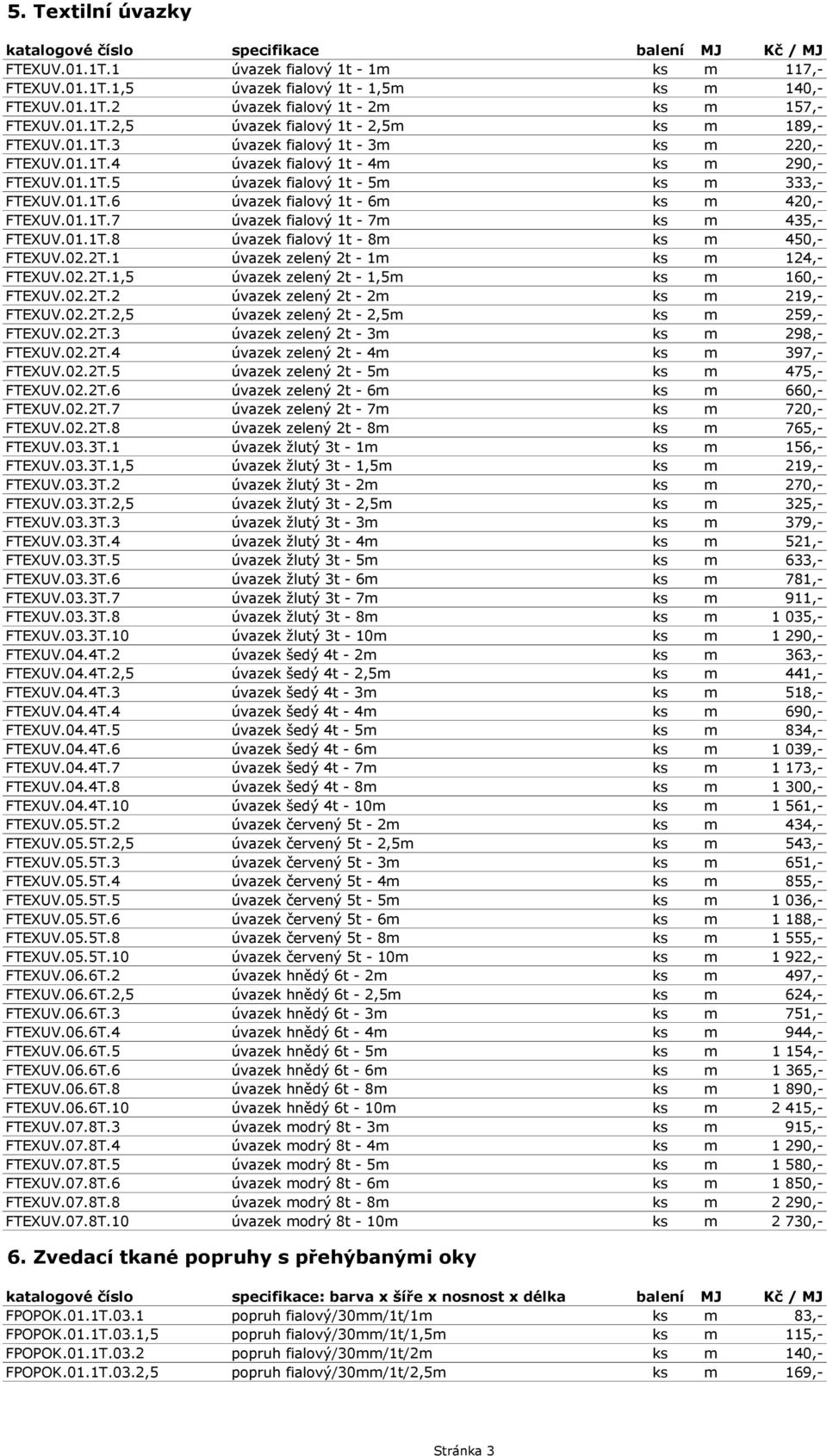 01.1T.8 úvazek fialový 1t - 8m ks m 450,- FTEXUV.02.2T.1 úvazek zelený 2t - 1m ks m 124,- FTEXUV.02.2T.1,5 úvazek zelený 2t - 1,5m ks m 160,- FTEXUV.02.2T.2 úvazek zelený 2t - 2m ks m 219,- FTEXUV.02.2T.2,5 úvazek zelený 2t - 2,5m ks m 259,- FTEXUV.