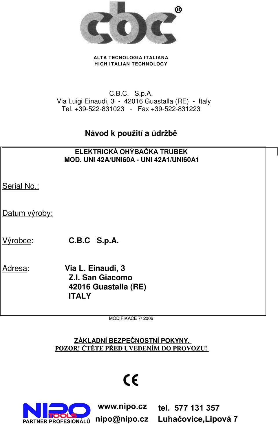 UNI 4AUNI60A - UNI 4AUNI60A Serial No.: Datum výroby: Výrobce: C.B.C S.p.A. Adresa: Via L. Einaudi, Z.I. San Giacomo 406 Guastalla (RE) ITALY MODIFIKACE 7 006 ZÁKLADNÍ BEZPEČNOSTNÍ POKYNY.