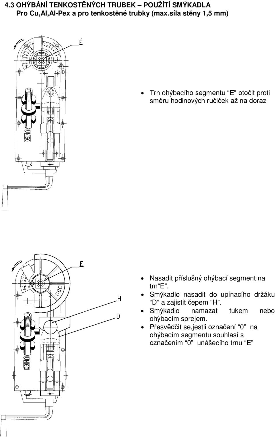 příslušný ohýbací segment na trn E. Smýkadlo nasadit do upínacího držáku D a zajistit čepem H.