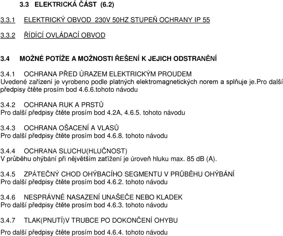 pro další předpisy čtěte prosím bod 4.6.6.tohoto návodu.4. OCHRANA RUK A PRSTŮ Pro další předpisy čtěte prosím bod 4.A, 4.6.5. tohoto návodu.4. OCHRANA OŠACENÍ A VLASŮ Pro další předpisy čtěte prosím bod 4.