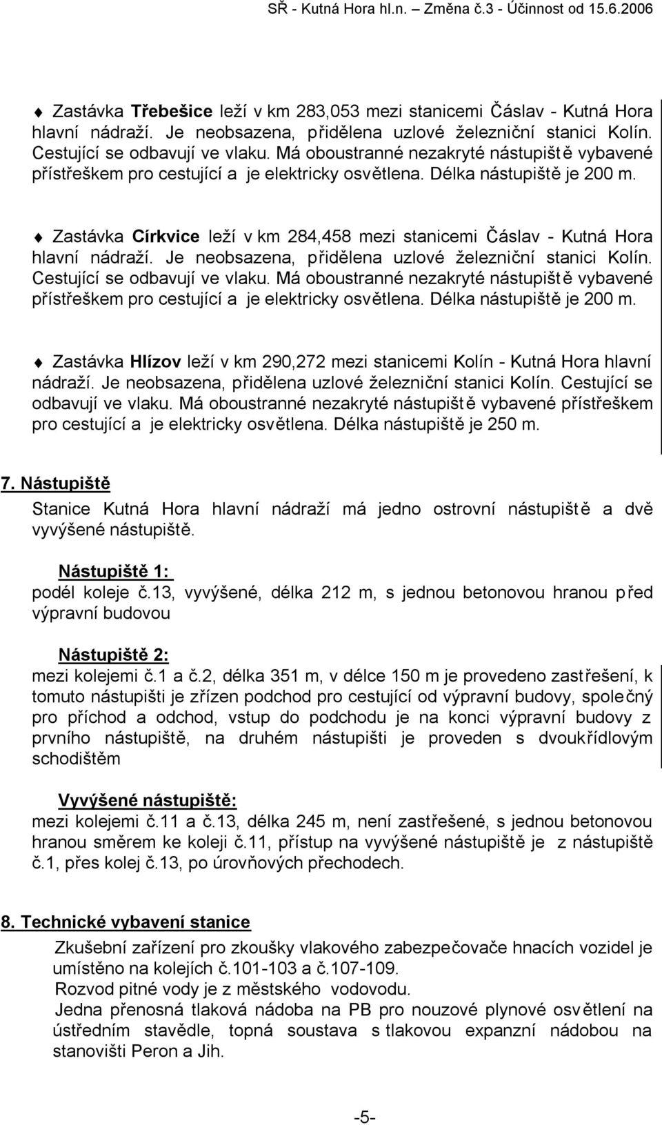 Zastávka Církvice leží v km 284,458 mezi stanicemi Čáslav - Kutná Hora hlavní nádraží. Je neobsazena, přidělena uzlové železniční stanici Kolín. Cestující se odbavují ve vlaku.