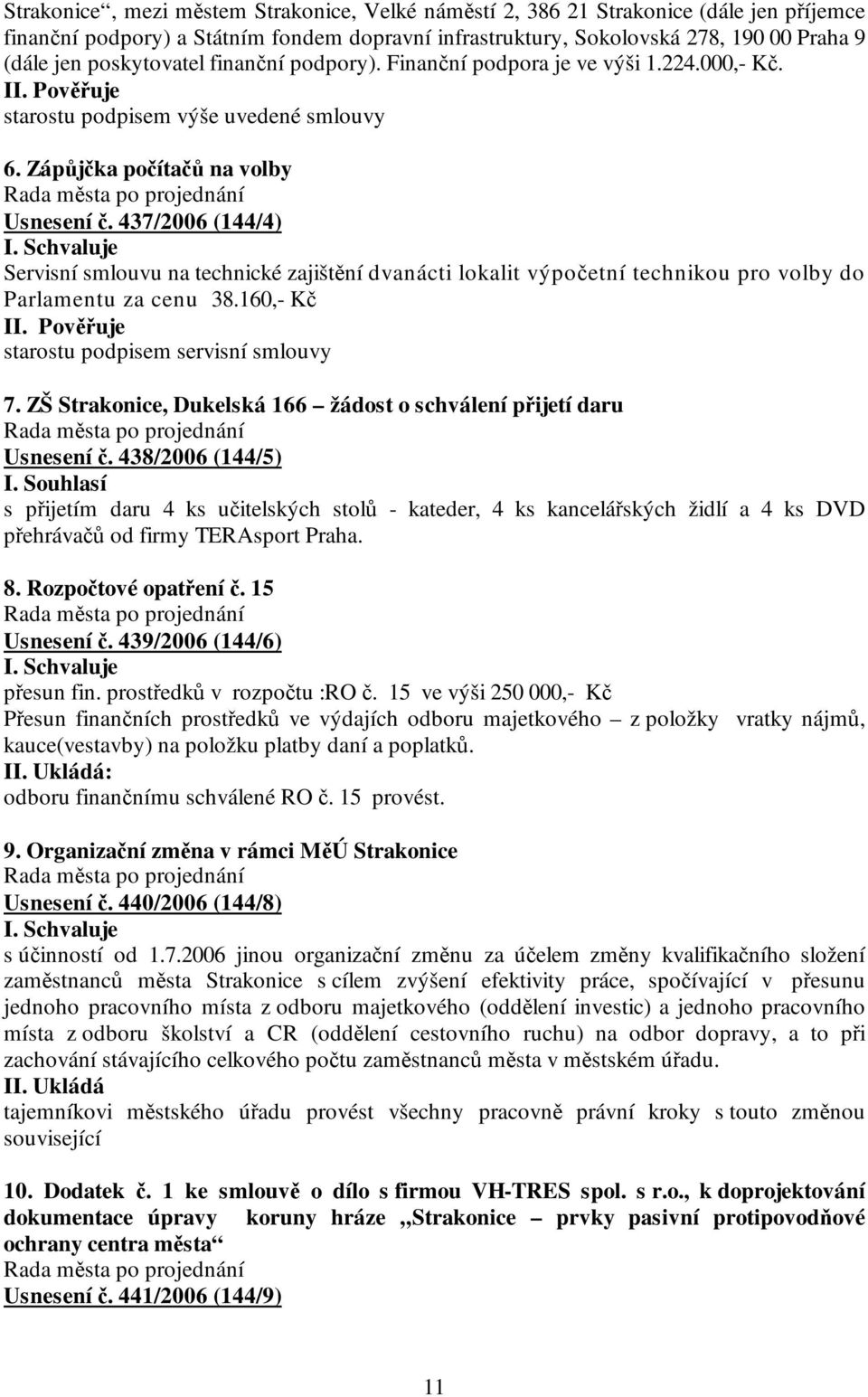 Schvaluje Servisní smlouvu na technické zajištění dvanácti lokalit výpočetní technikou pro volby do Parlamentu za cenu 38.160,- Kč starostu podpisem servisní smlouvy 7.