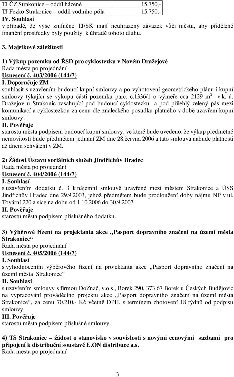 Majetkové záležitosti 1) Výkup pozemku od ŘSD pro cyklostezku v Novém Dražejově Usnesení č. 403/2006 (144/7) I.