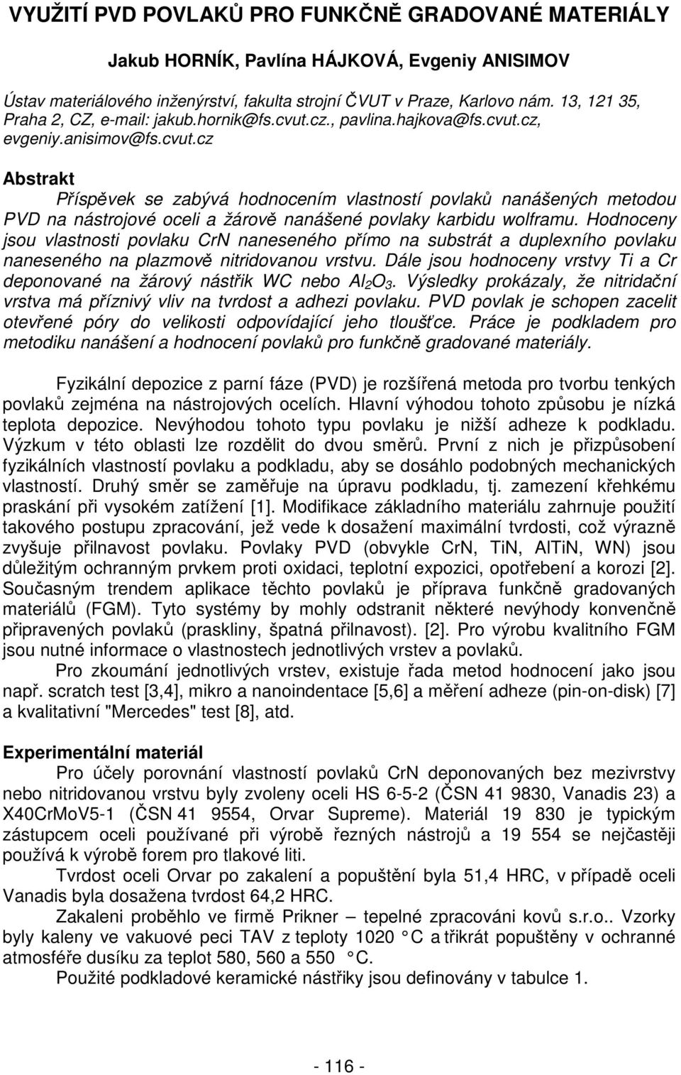 cz., pavlina.hajkova@fs.cvut.cz, evgeniy.anisimov@fs.cvut.cz Abstrakt Příspěvek se zabývá hodnocením vlastností povlaků nanášených metodou PVD na nástrojové oceli a žárově nanášené povlaky karbidu wolframu.