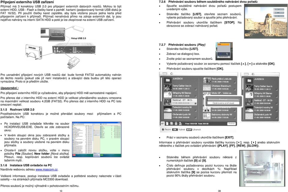 Přijímač nenahrává přímo na zdroje externích dat, ty jsou nejdříve nahrány na interní SATA HDD a poté je lze zkopírovat na externí USB zařízení. 7.2.