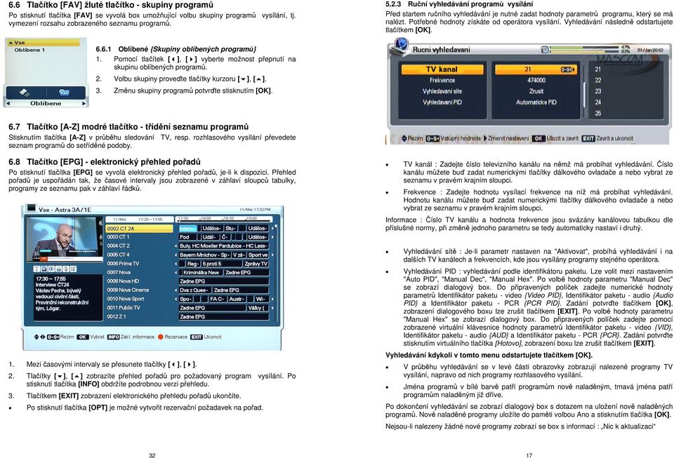 Vyhledávání následně odstartujete tlačítkem [OK]. 6.6.1 Oblíbené {Skupiny oblíbených programů} 1. Pomocí tlačítek [ ], [ ] vyberte možnost přepnutí na skupinu oblíbených programů. 2.