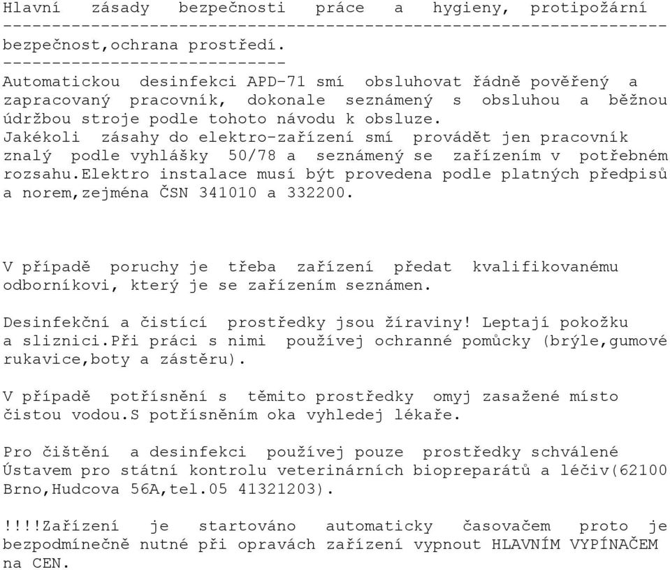 Jakékoli zásahy do elektro-zařízení smí provádět jen pracovník znalý podle vyhlášky 50/78 a seznámený se zařízením v potřebném rozsahu.