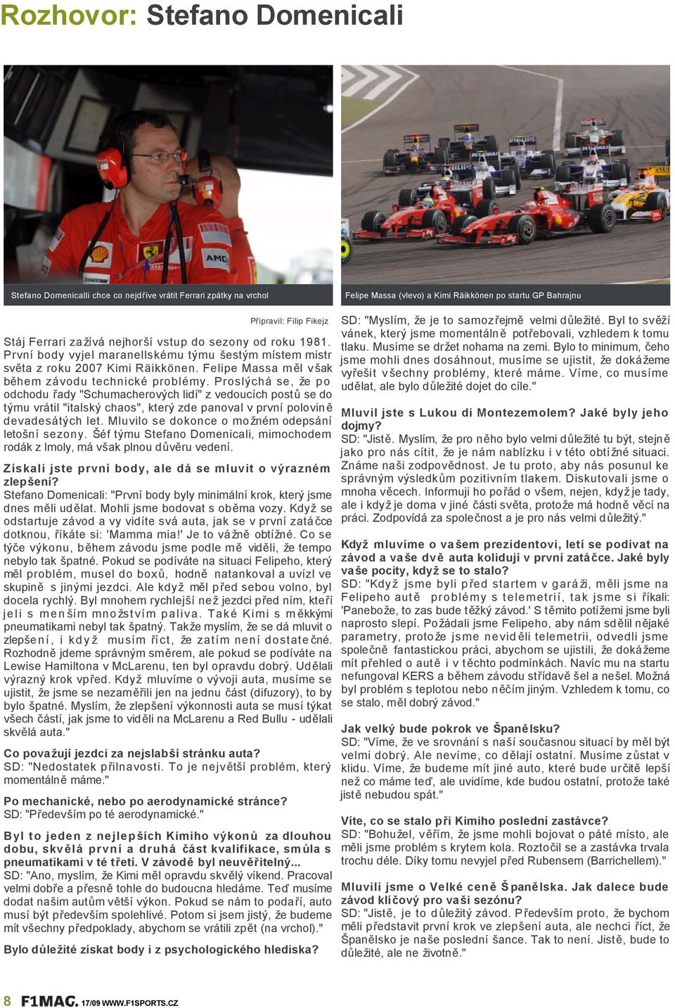 Prvníbodyvyjelmaranellskémutýmu šestýmmístemmistr světazroku2007kimiräikkönen.felipemassam ělv šak běhemzávodutechnicképroblémy.