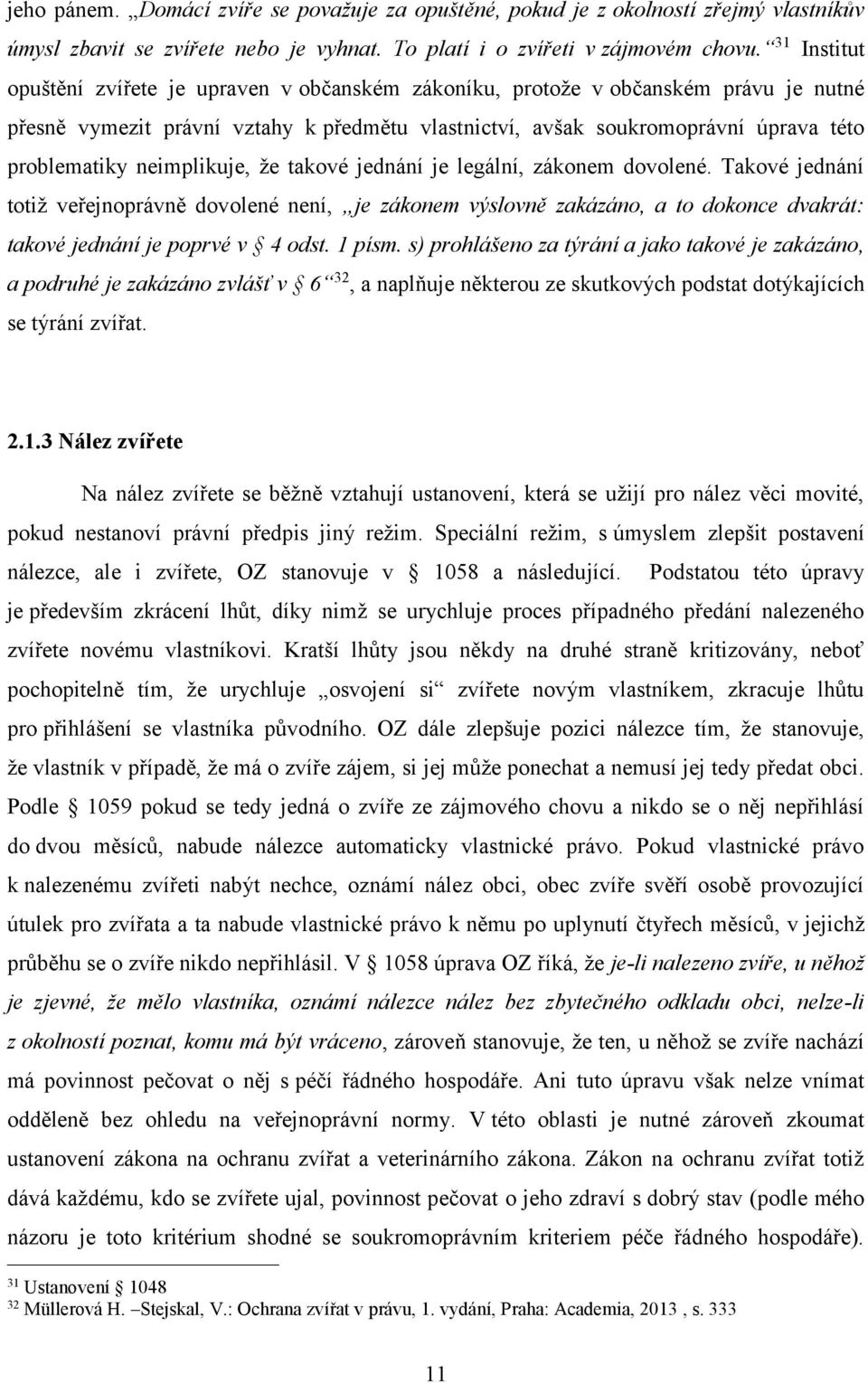 neimplikuje, že takové jednání je legální, zákonem dovolené. Takové jednání totiž veřejnoprávně dovolené není, je zákonem výslovně zakázáno, a to dokonce dvakrát: takové jednání je poprvé v 4 odst.