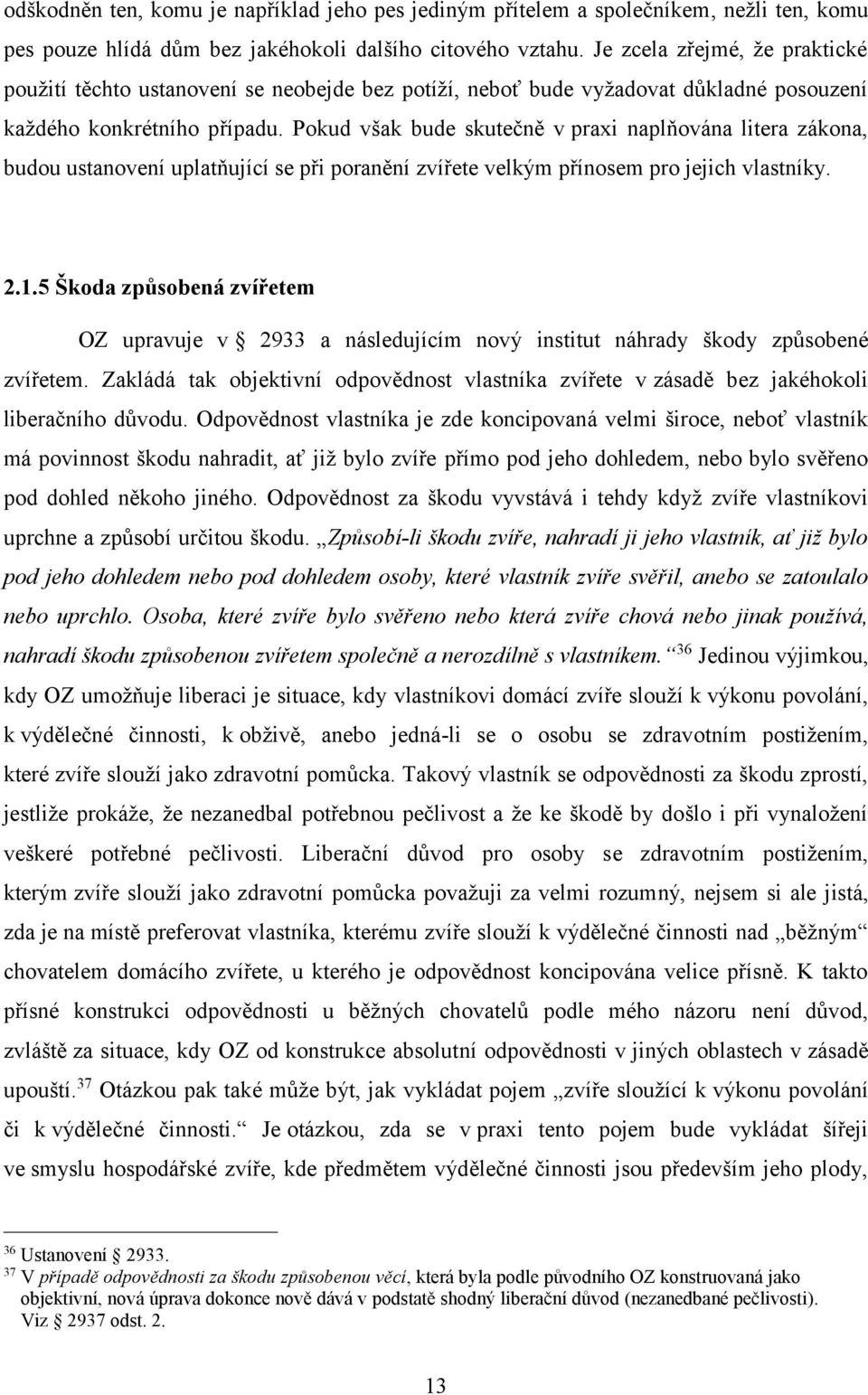 Pokud však bude skutečně v praxi naplňována litera zákona, budou ustanovení uplatňující se při poranění zvířete velkým přínosem pro jejich vlastníky. 2.1.