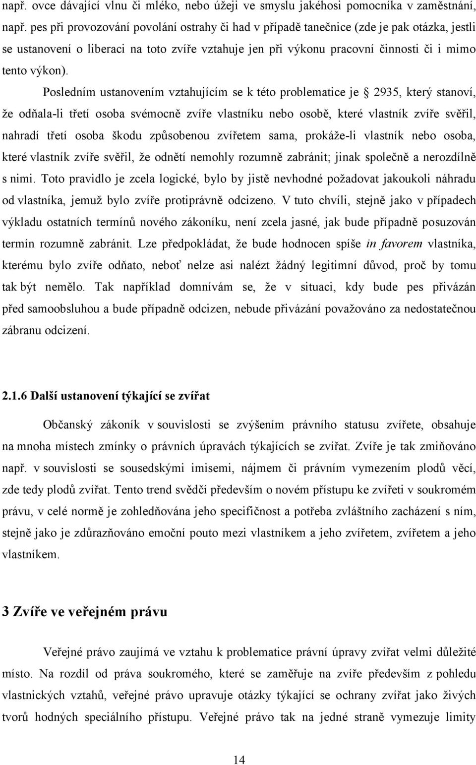 Posledním ustanovením vztahujícím se k této problematice je 2935, který stanoví, že odňala-li třetí osoba svémocně zvíře vlastníku nebo osobě, které vlastník zvíře svěřil, nahradí třetí osoba škodu