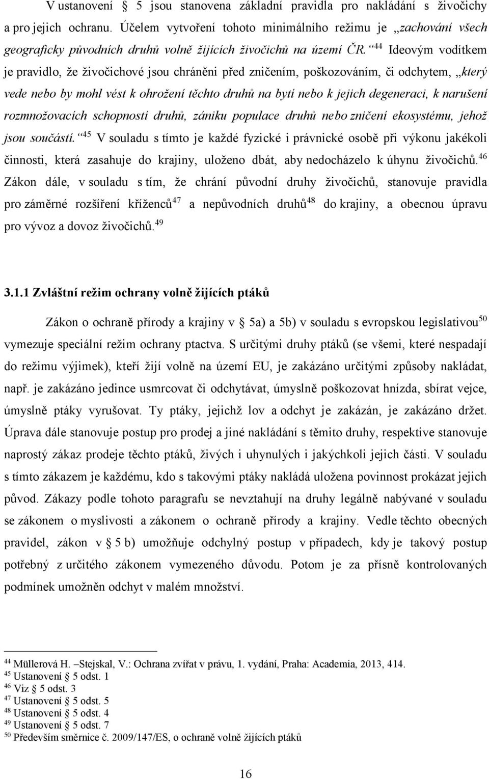 44 Ideovým vodítkem je pravidlo, že živočichové jsou chráněni před zničením, poškozováním, či odchytem, který vede nebo by mohl vést k ohrožení těchto druhů na bytí nebo k jejich degeneraci, k