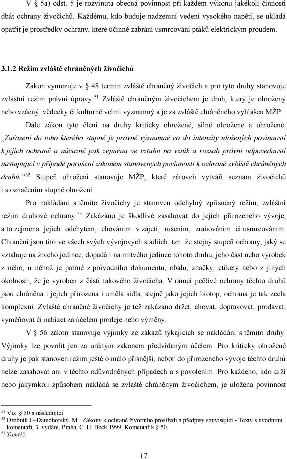 2 Režim zvláště chráněných živočichů Zákon vymezuje v 48 termín zvláště chráněný živočich a pro tyto druhy stanovuje zvláštní režim právní úpravy.