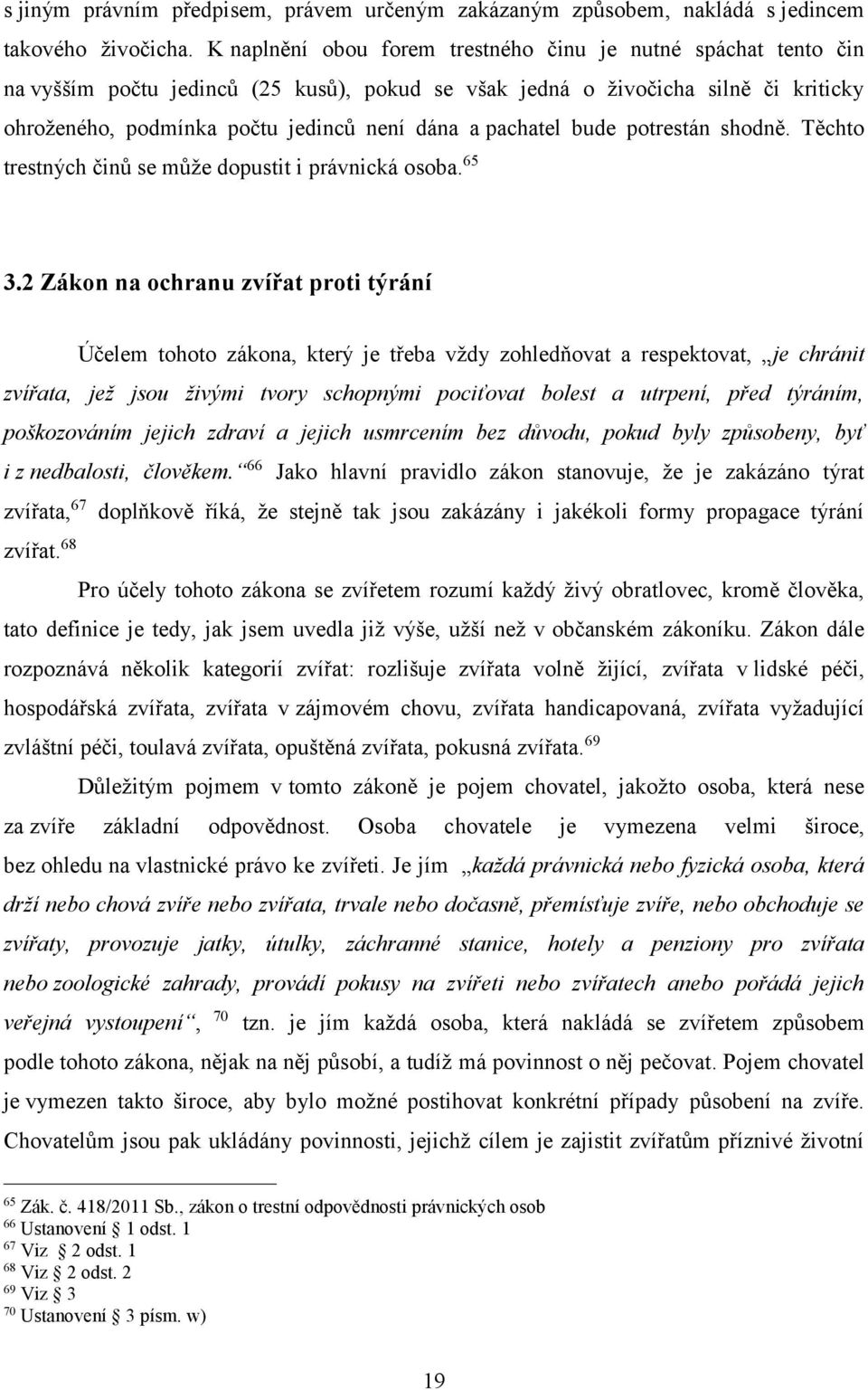 pachatel bude potrestán shodně. Těchto trestných činů se může dopustit i právnická osoba. 65 3.