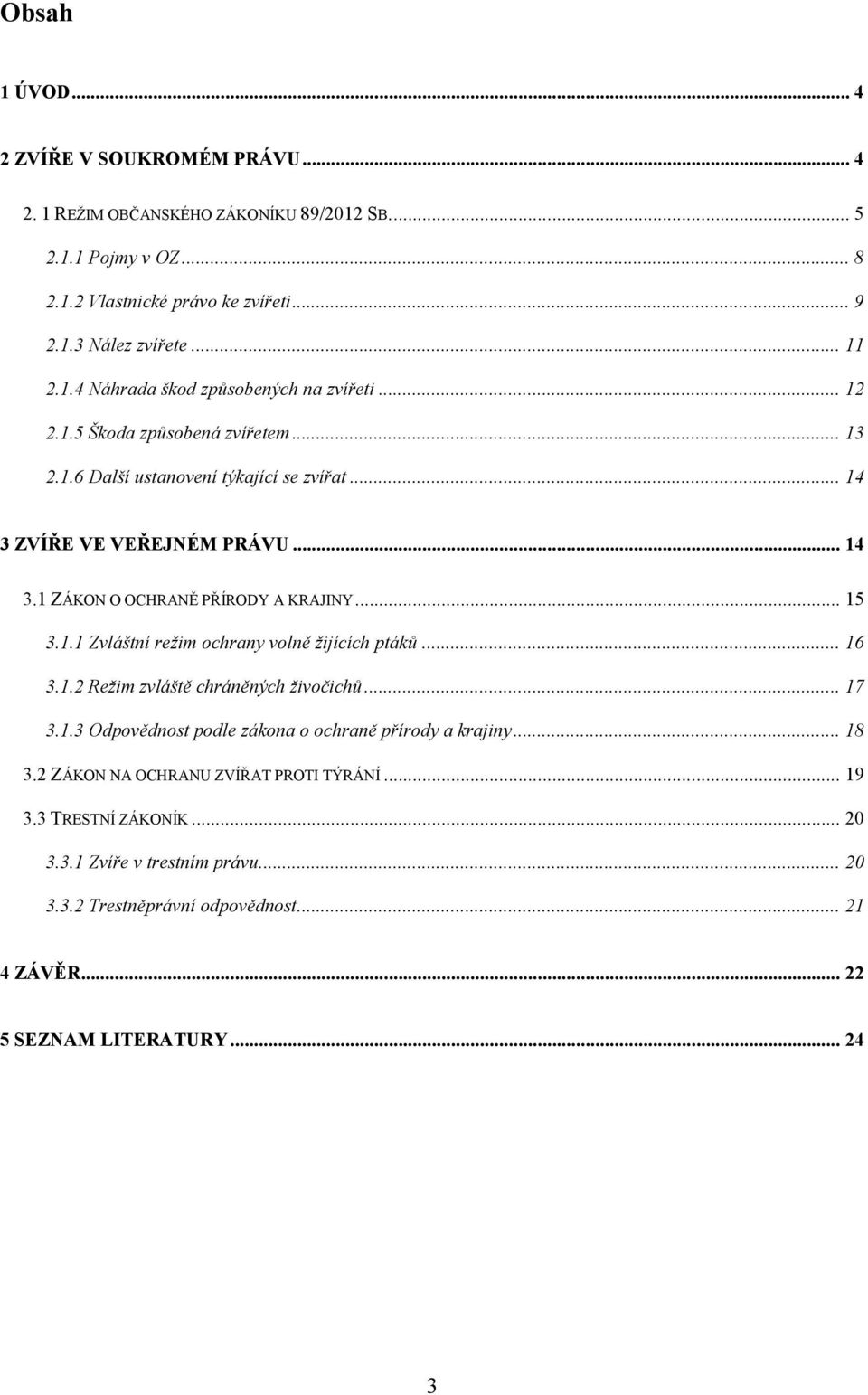 .. 16 3.1.2 Režim zvláště chráněných živočichů... 17 3.1.3 Odpovědnost podle zákona o ochraně přírody a krajiny... 18 3.2 ZÁKON NA OCHRANU ZVÍŘAT PROTI TÝRÁNÍ... 19 3.3 TRESTNÍ ZÁKONÍK.