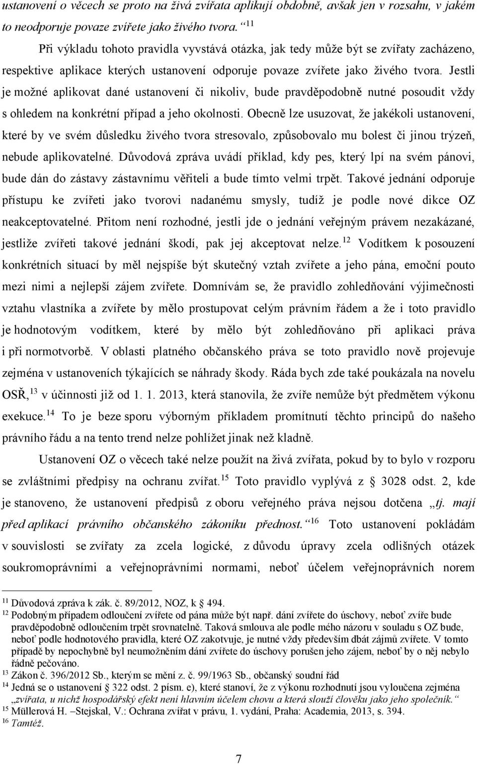 Jestli je možné aplikovat dané ustanovení či nikoliv, bude pravděpodobně nutné posoudit vždy s ohledem na konkrétní případ a jeho okolnosti.