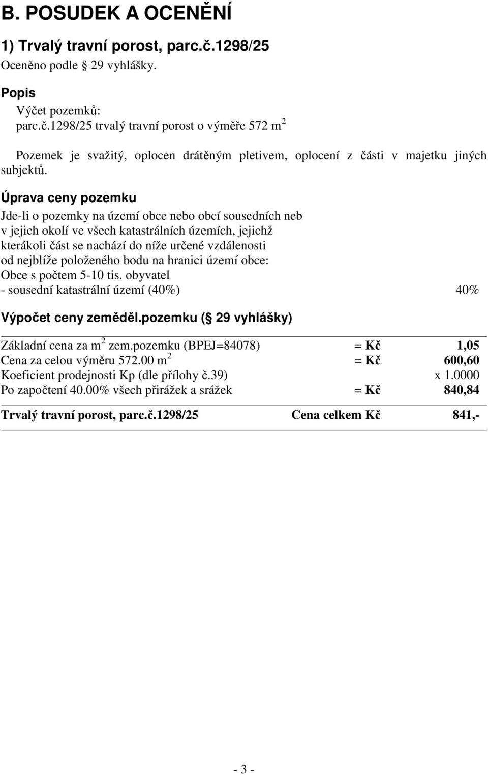 položeného bodu na hranici území obce: Obce s počtem 5-10 tis. obyvatel - sousední katastrální území (40%) 40% Výpočet ceny zeměděl.pozemku ( 29 vyhlášky) Základní cena za m 2 zem.