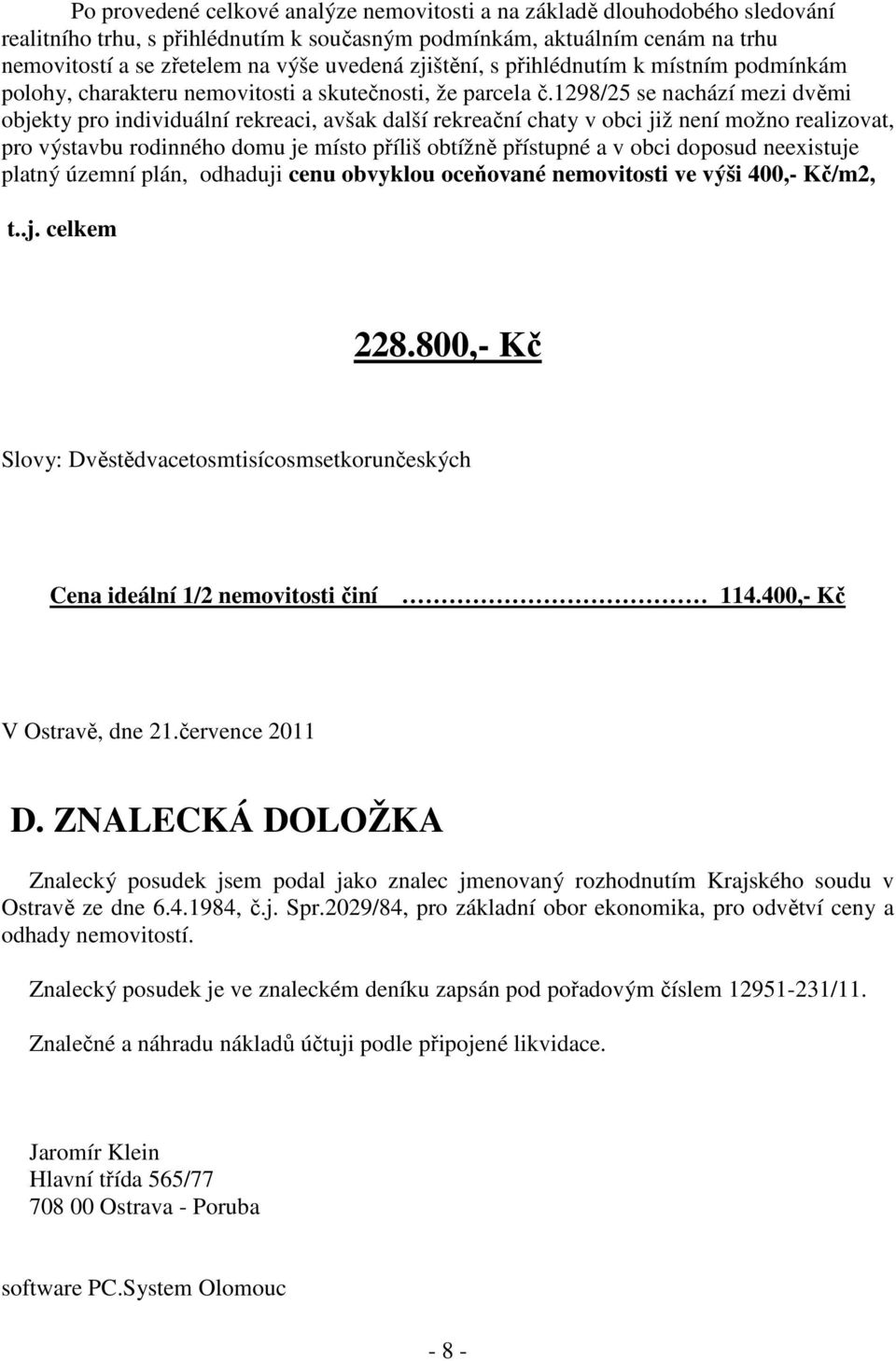 1298/25 se nachází mezi dvěmi objekty pro individuální rekreaci, avšak další rekreační chaty v obci již není možno realizovat, pro výstavbu rodinného domu je místo příliš obtížně přístupné a v obci