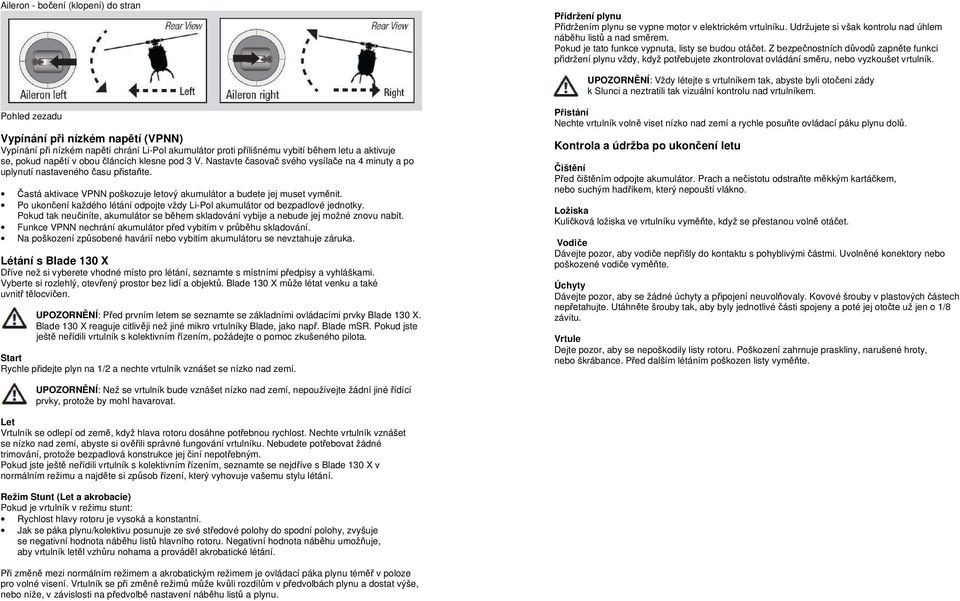 UPOZORNĚNÍ: Vždy létejte s vrtulníkem tak, abyste byli otočeni zády k Slunci a neztratili tak vizuální kontrolu nad vrtulníkem.