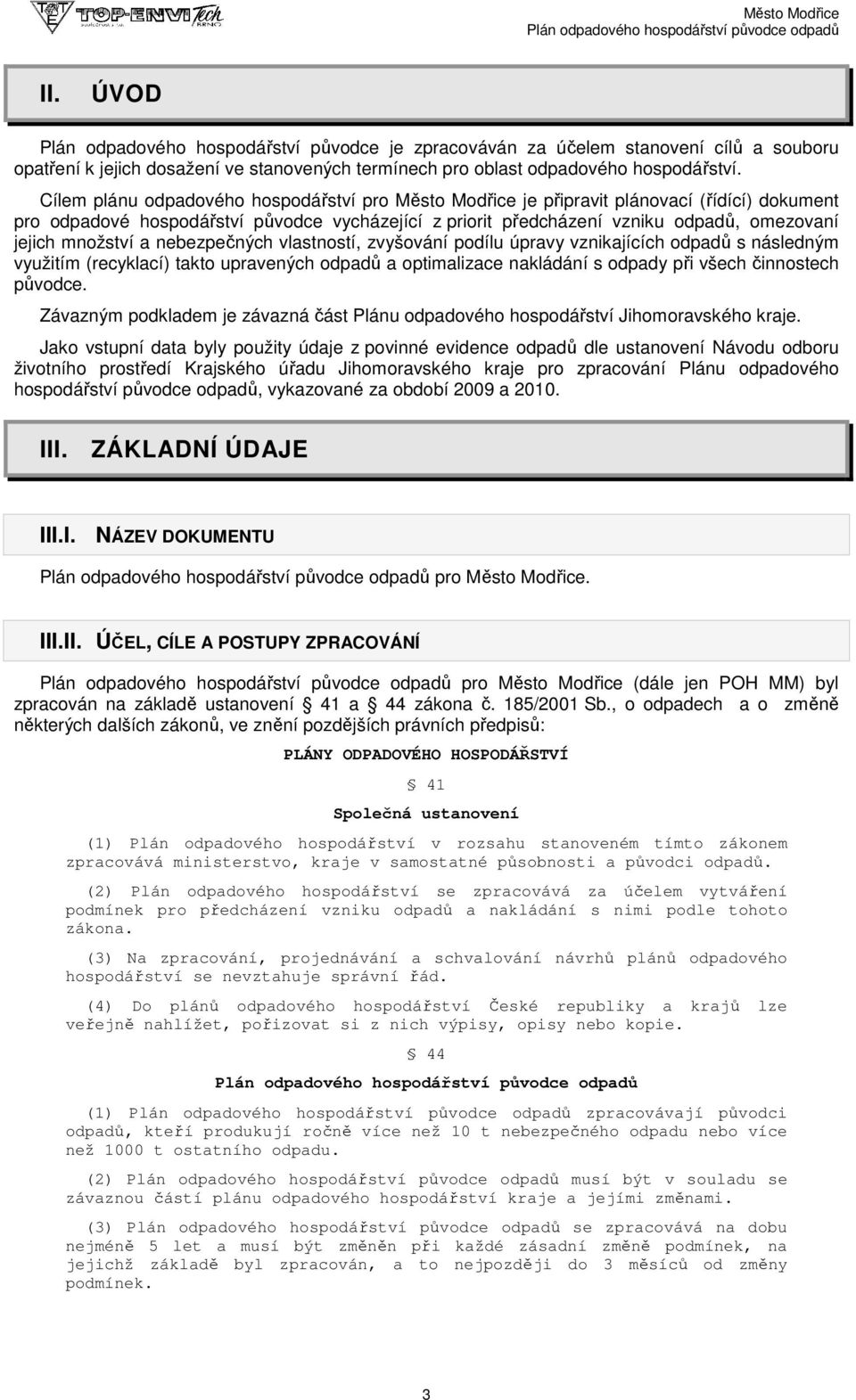 množství a nebezpečných vlastností, zvyšování podílu úpravy vznikajících odpadů s následným využitím (recyklací) takto upraných odpadů a optimalizace s odpady při všech činnostech původce.