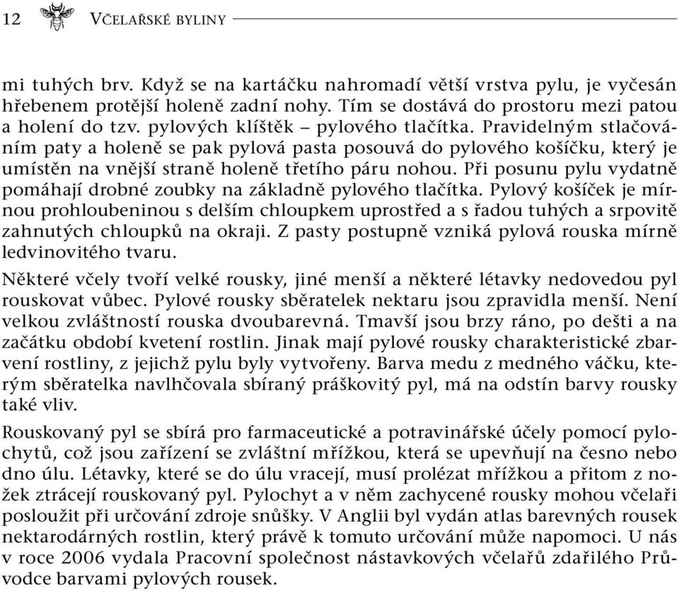 Při posunu pylu vydatně pomáhají drobné zoubky na základně pylového tlačítka.