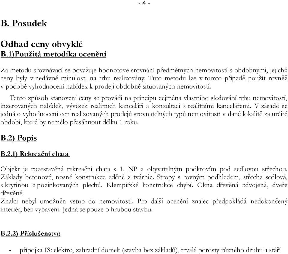 Tuto metodu lze v tomto případě použít rovněž v podobě vyhodnocení nabídek k prodeji obdobně situovaných nemovitostí.