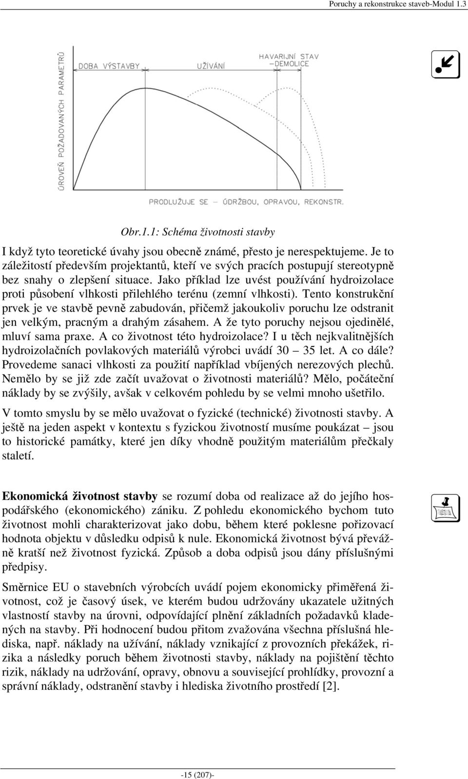 Jako příklad lze uvést používání hydroizolace proti působení vlhkosti přilehlého terénu (zemní vlhkosti).