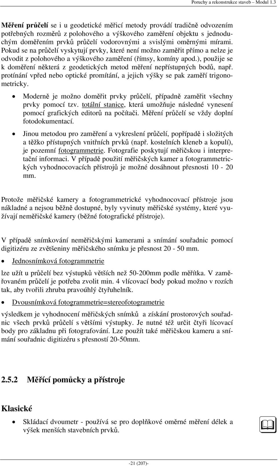 ), použije se k doměření některá z geodetických metod měření nepřístupných bodů, např. protínání vpřed nebo optické promítání, a jejich výšky se pak zaměří trigonometricky.