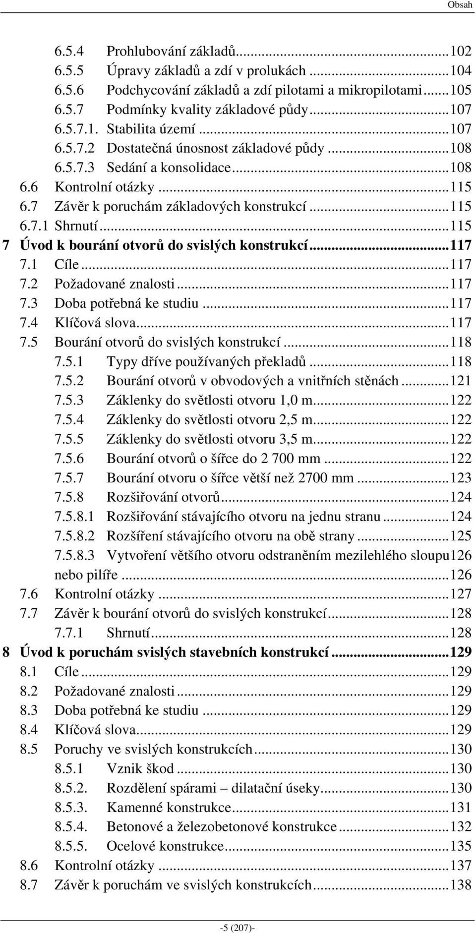 ..115 7 Úvod k bourání otvorů do svislých konstrukcí...117 7.1 Cíle...117 7.2 Požadované znalosti...117 7.3 Doba potřebná ke studiu...117 7.4 Klíčová slova...117 7.5 Bourání otvorů do svislých konstrukcí.