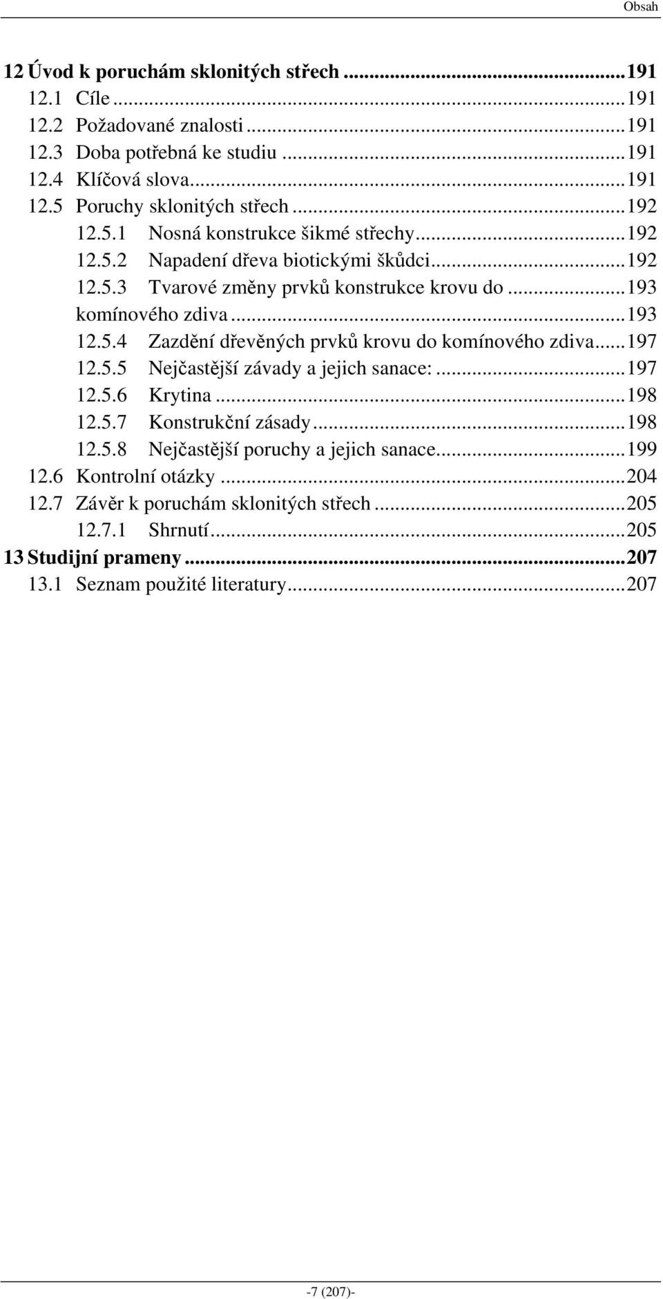 ..197 12.5.5 Nejčastější závady a jejich sanace:...197 12.5.6 Krytina...198 12.5.7 Konstrukční zásady...198 12.5.8 Nejčastější poruchy a jejich sanace...199 12.6 Kontrolní otázky.